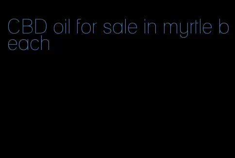 CBD oil for sale in myrtle beach
