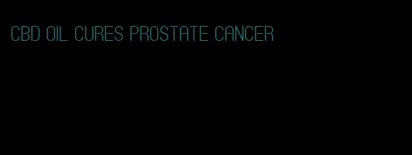 CBD oil cures prostate cancer
