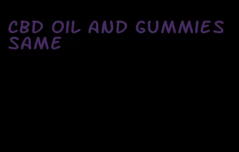CBD oil and gummies same