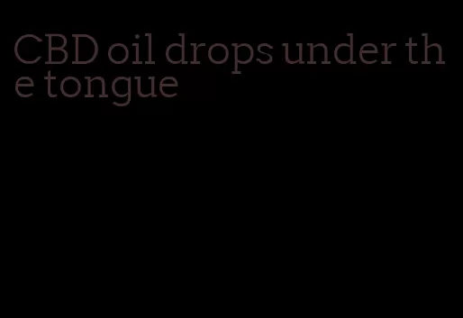 CBD oil drops under the tongue