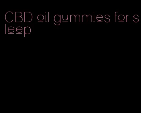 CBD oil gummies for sleep