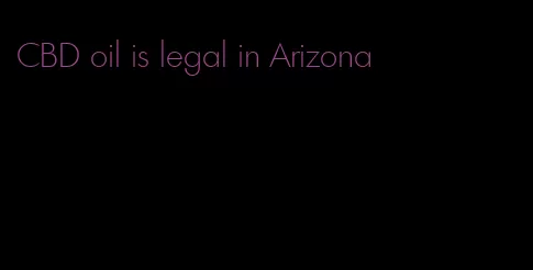 CBD oil is legal in Arizona