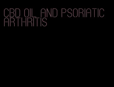CBD oil and psoriatic arthritis