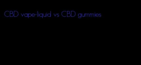 CBD vape-liquid vs CBD gummies