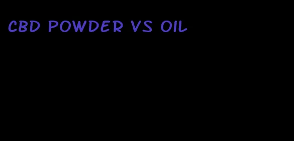 CBD powder vs oil