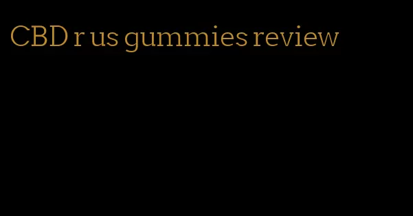 CBD r us gummies review