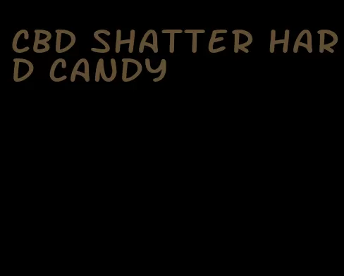 CBD shatter hard candy