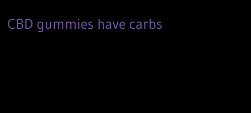 CBD gummies have carbs