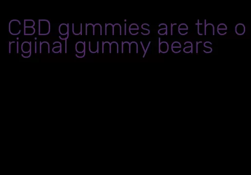 CBD gummies are the original gummy bears