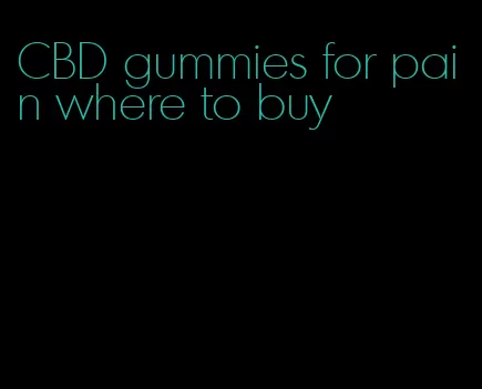 CBD gummies for pain where to buy