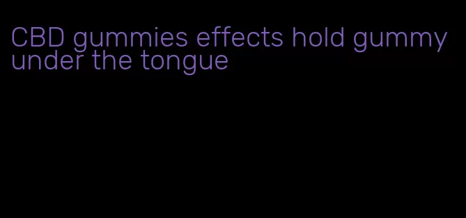 CBD gummies effects hold gummy under the tongue