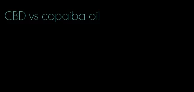 CBD vs copaiba oil