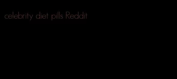 celebrity diet pills Reddit