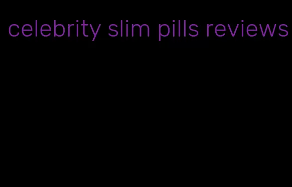 celebrity slim pills reviews