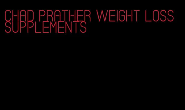 chad Prather weight loss supplements