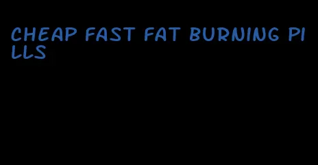 cheap fast fat burning pills