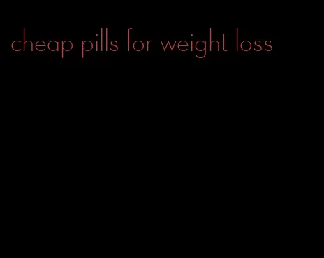 cheap pills for weight loss