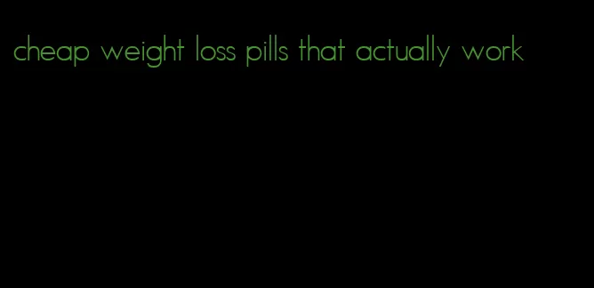 cheap weight loss pills that actually work