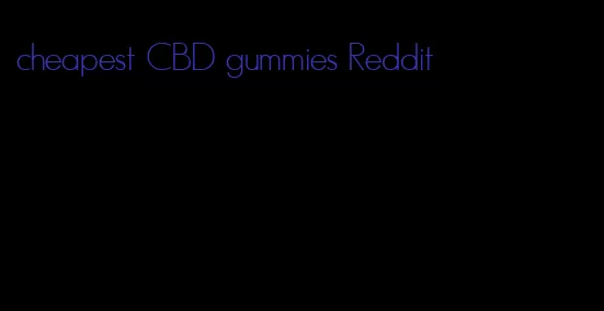 cheapest CBD gummies Reddit