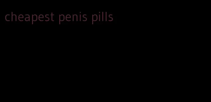 cheapest penis pills