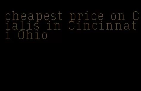 cheapest price on Cialis in Cincinnati Ohio
