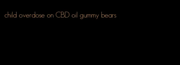 child overdose on CBD oil gummy bears