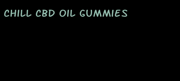 chill CBD oil gummies