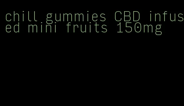chill gummies CBD infused mini fruits 150mg