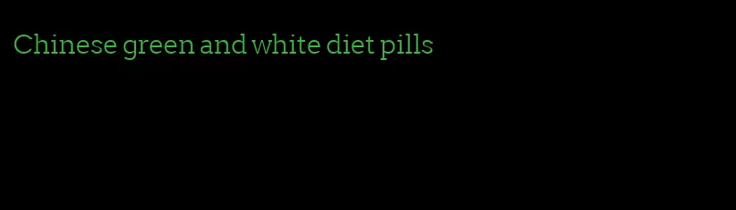 Chinese green and white diet pills