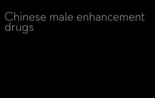 Chinese male enhancement drugs