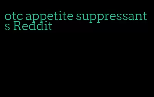 otc appetite suppressants Reddit