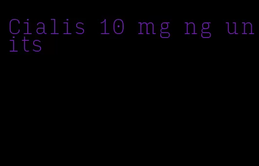 Cialis 10 mg ng units
