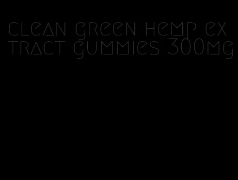clean green hemp extract gummies 300mg