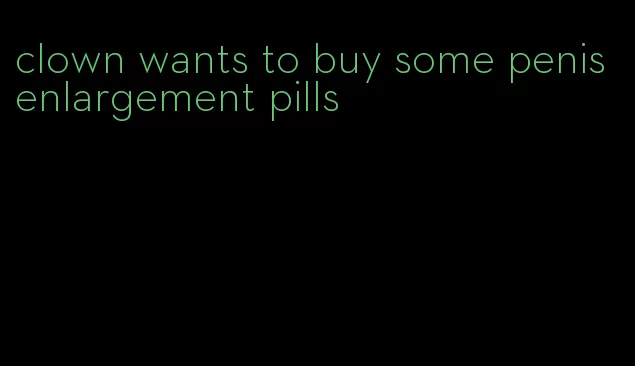 clown wants to buy some penis enlargement pills