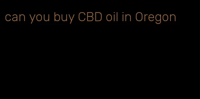 can you buy CBD oil in Oregon