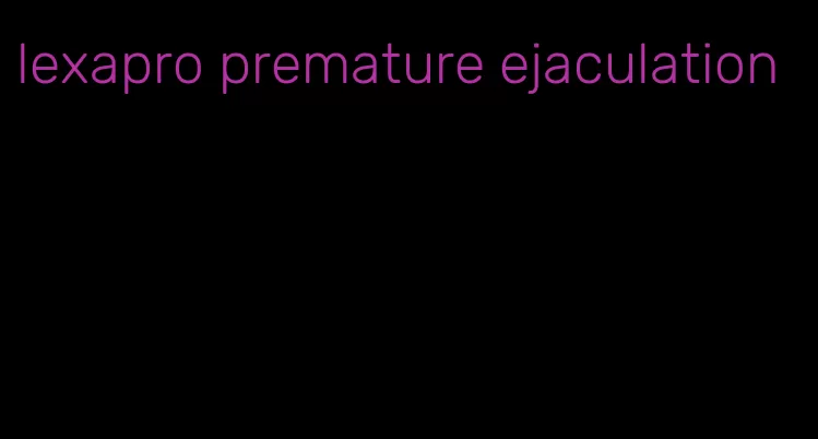 lexapro premature ejaculation