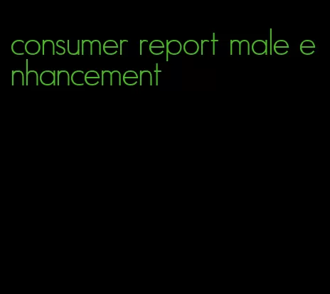 consumer report male enhancement