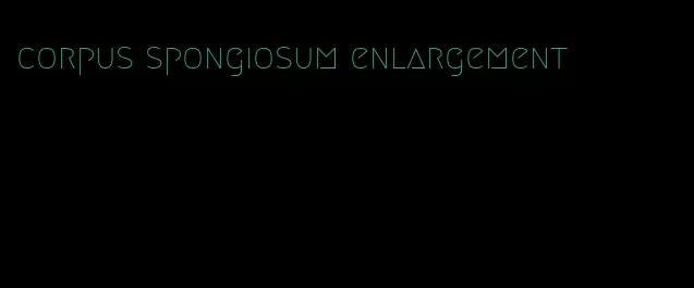 corpus spongiosum enlargement