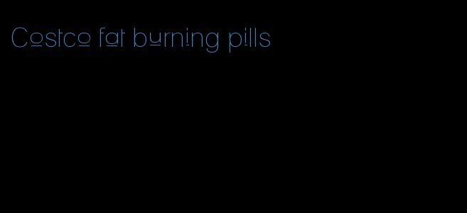Costco fat burning pills