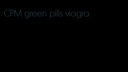 CPM green pills viagra