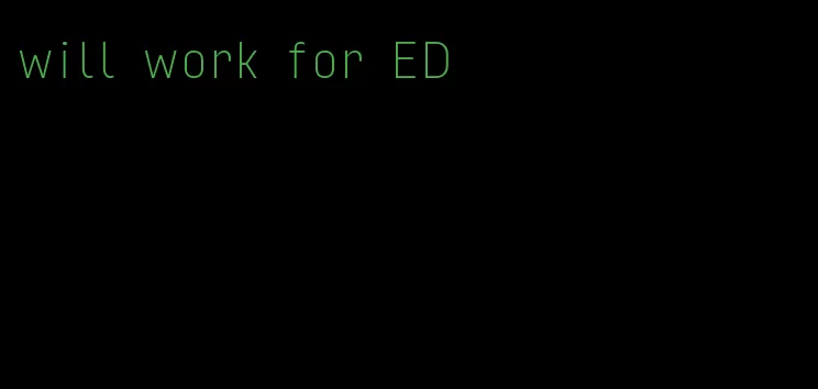 will work for ED