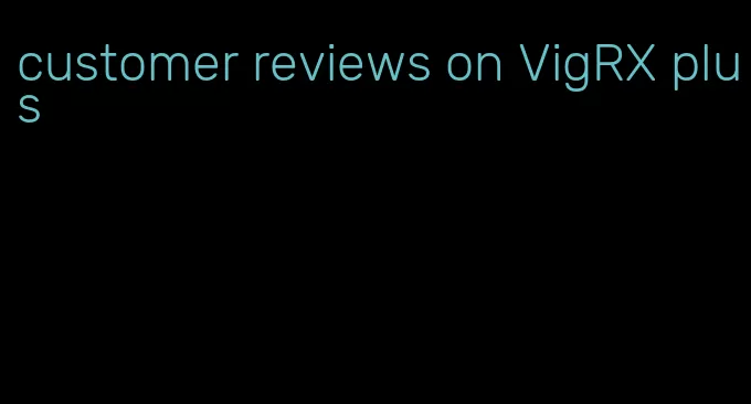 customer reviews on VigRX plus