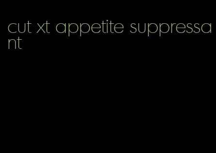 cut xt appetite suppressant
