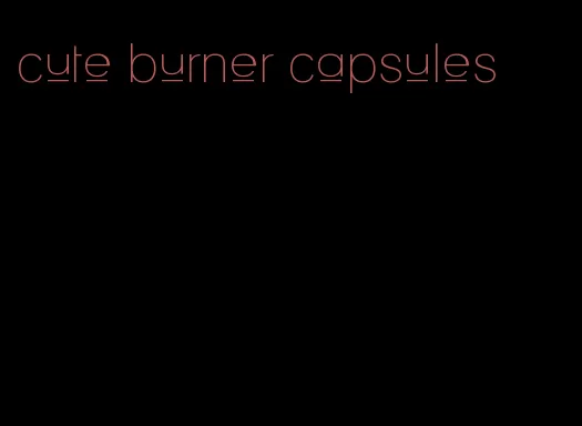 cute burner capsules