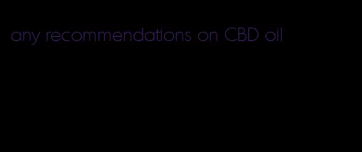 any recommendations on CBD oil