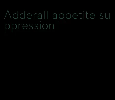 Adderall appetite suppression