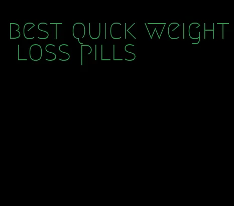 best quick weight loss pills