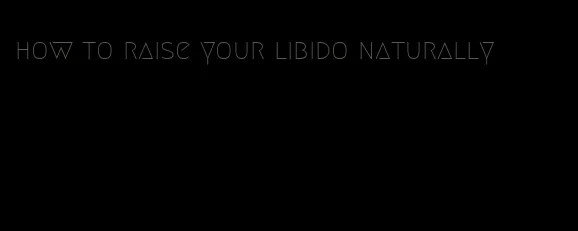 how to raise your libido naturally