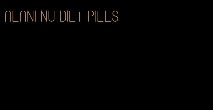 Alani nu diet pills
