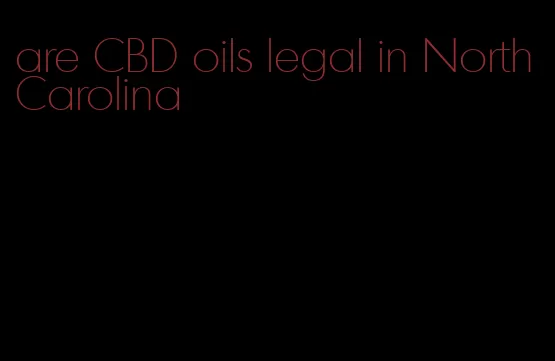 are CBD oils legal in North Carolina
